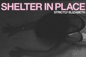 STRICTLY ELIZABETH VIDEO PREMIER ON MXDWN FOR “OSCILLATION FRIDAY” OUT TODAY FROM DEBUT ALBUM SHELTER IN PLACE