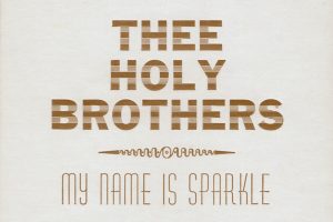 THEE HOLY BROTHERS SET PASSOVER FOR RE-RELEASE OF DEBUT CONCEPT ALBUM MY NAME IS SPARKLE WITH BONUS TRACK JUST IN TIME FOR SEDER